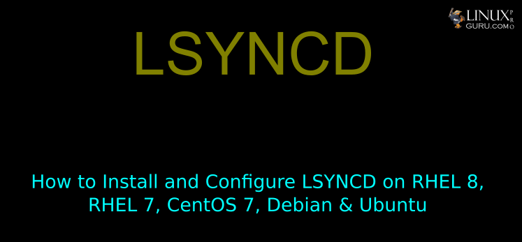 How to Install and Configure LSYNCD on RHEL 8, RHEL 7, CentOS 7,  Debian & Ubuntu